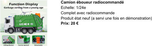 Camion éboueur radiocommandé Echelle: 1/24e Complet avec radiocommande Produit état neuf (a servi une fois en démonstration) Prix: 20 €